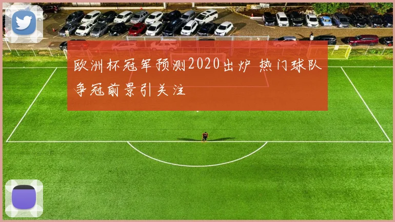 欧洲杯冠军预测2020出炉 热门球队争冠前景引关注