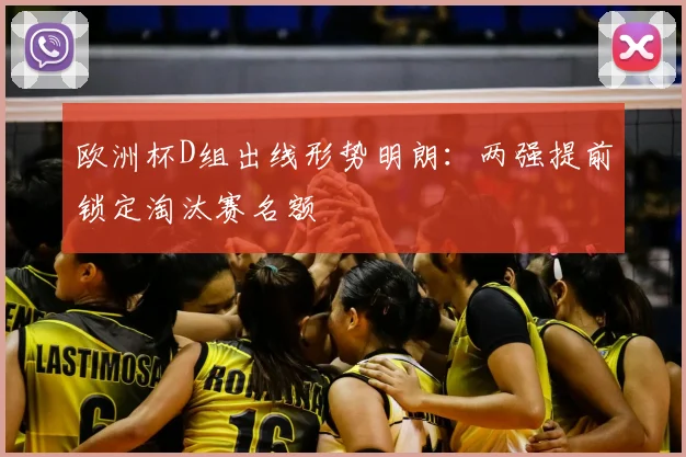 欧洲杯D组出线形势明朗：两强提前锁定淘汰赛名额