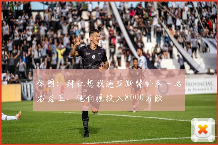 体图：拜仁想找迪亚斯替补和一名右后卫，他们愿投入8000万欧