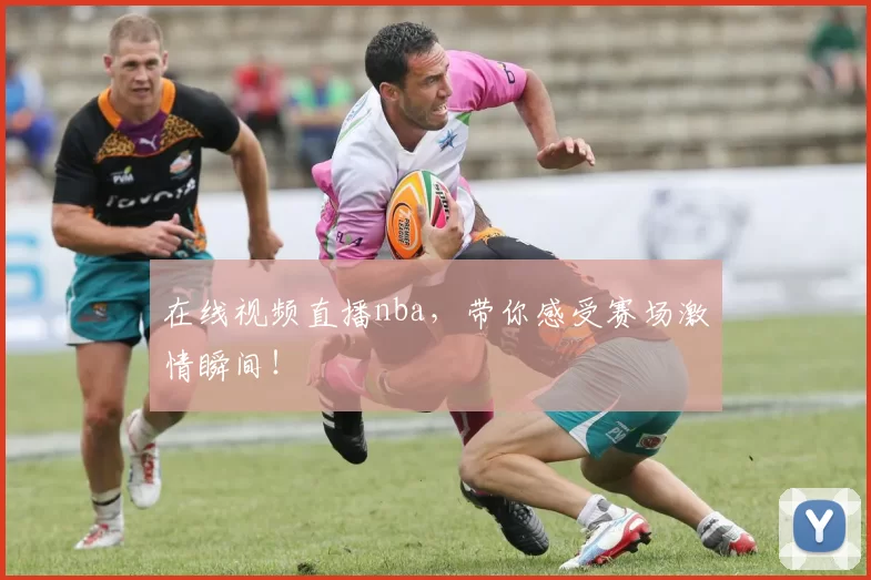 在线视频直播nba，带你感受赛场激情瞬间！