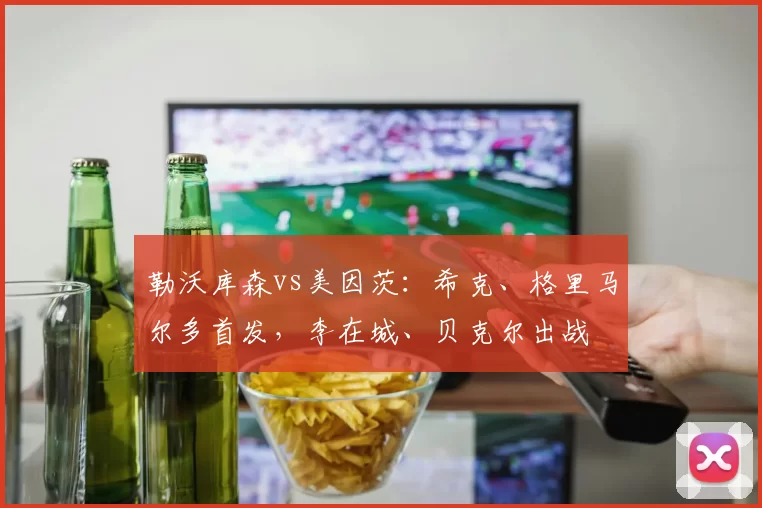 勒沃库森vs美因茨：希克、格里马尔多首发，李在城、贝克尔出战