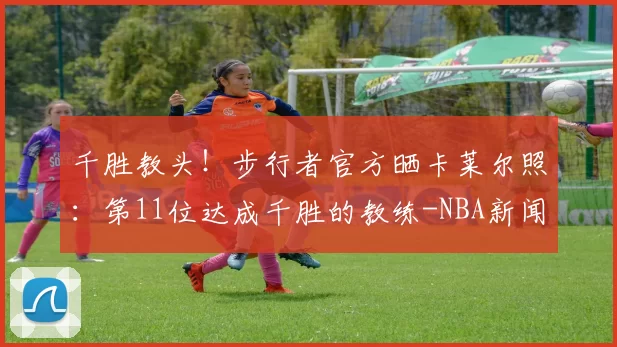 千胜教头！步行者官方晒卡莱尔照：第11位达成千胜的教练-NBA新闻